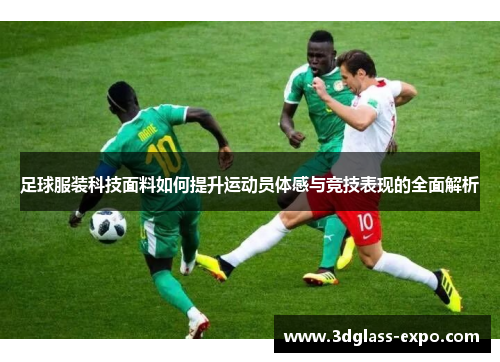 足球服装科技面料如何提升运动员体感与竞技表现的全面解析
